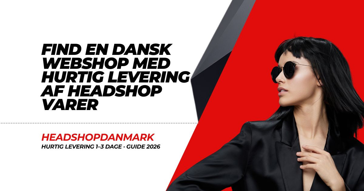 Find en dansk webshop med hurtig levering af headshop varer